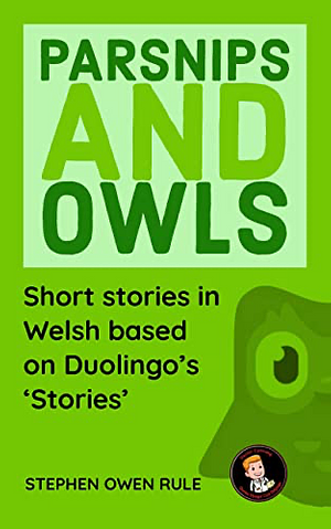 Parsnips and Owls: Short stories in Welsh based on Duolingo's 'Stories by Stephen Owen Rule