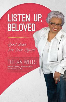 Listen Up, Beloved: Good News for Your Spirit by Thelma Wells