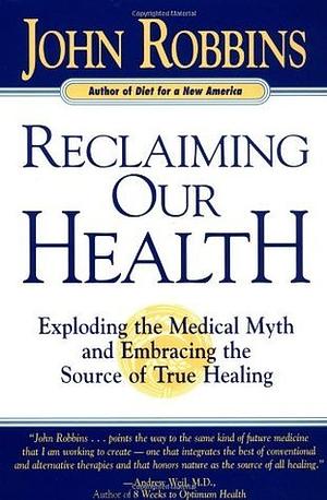 Reclaiming Our Health: Exploding the Medical Myth and Embracing the Source of True Healing by Marianne Williamson, John Robbins