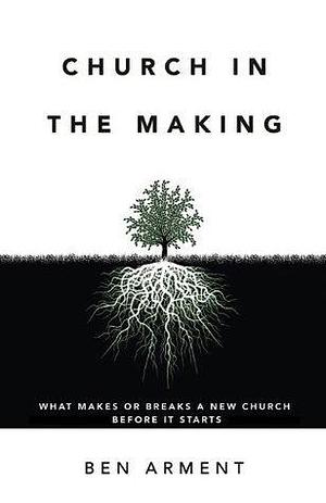 Church in the Making by Ben Arment, Ben Arment