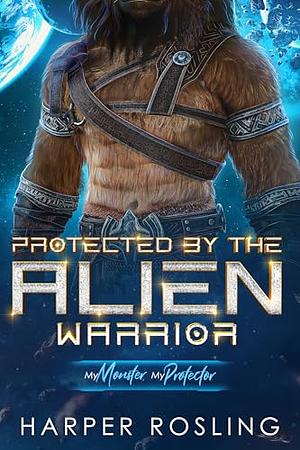 Protected by the Alien Warrior by Harper Rosling