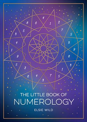 The Little Book of Numerology: A Beginner's Guide to Shaping Your Destiny with the Power of Numbers by Elsie Wild