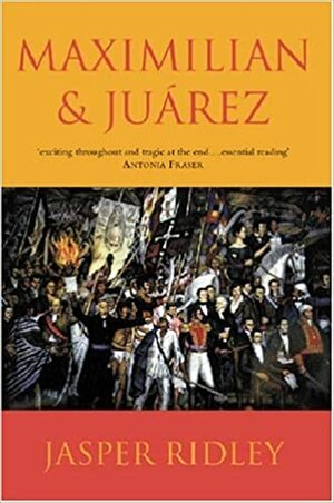 Maximilian & Juarez by Jasper Ridley