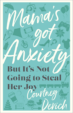 Mama's Got Anxiety: But It's Not Going to Steal Her Joy by Courtney Devich