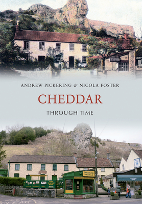 Cheddar Through Time by Nicola Foster, Andrew Pickering