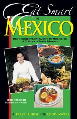 Eat Smart in Mexico: How to Decipher the Menu, Know the Market Foods & Embark on a Tasting Adventure by Joan Peterson