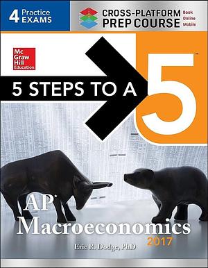 5 Steps to a 5: AP Macroeconomics 2017 Cross-Platform Prep Course by Eric R. Dodge