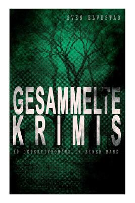 Gesammelte Krimis (10 Detektivromane in einem Band): Montrose, Der rätselhafte Feind, Die Faust, Die Zwei und die Dame, Der schwarze Stern, Der Mann i by Sven Elvestad