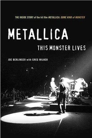 Metallica: This Monster Lives: The Inside Story of Some Kind of Monster by Joe Berlinger, Greg Milner
