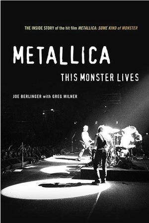 Metallica: This Monster Lives: The Inside Story of Some Kind of Monster by Greg Milner, Joe Berlinger