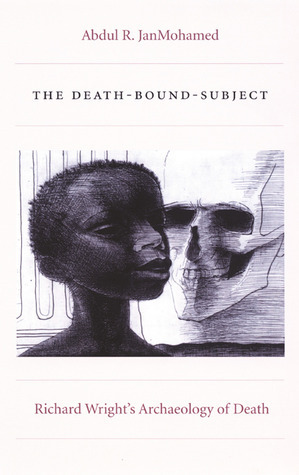The Death-Bound-Subject: Richard Wright's Archaeology of Death by Abdul R. JanMohamed
