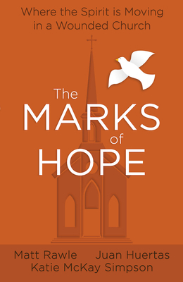 The Marks of Hope: Where the Spirit Is Moving in a Wounded Church by Katie McKay Simpson, Juan Huertas, Matt Rawle