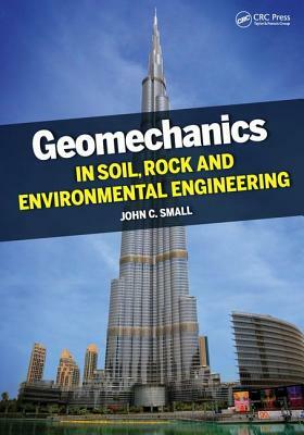 Geomechanics in Soil, Rock, and Environmental Engineering by John Small