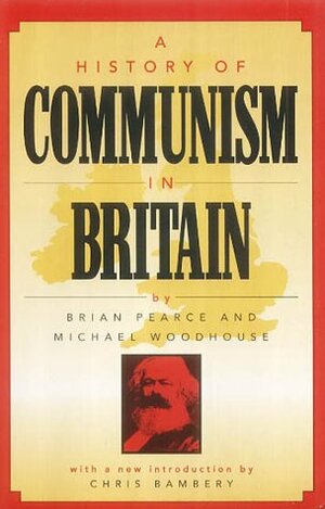 History of Communism in Britain by Brian Pearce, Michael Woodhouse