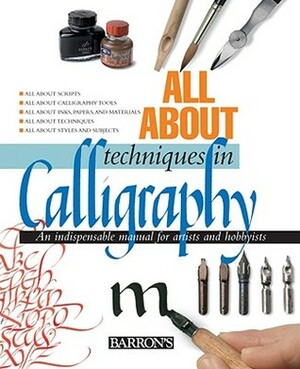 All about Techniques in Calligraphy: An Indispensable Manual for Artists and Hobbyists by Queralt Antú Serrano, Michael Brunelle, Beatriz Cortabarria