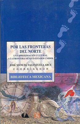 Por Las Fronteras del Norte: Una Aproximacion Cultural a la Frontera Mexico-Estados Unidos by Jose Manuel Valenzuela Arce