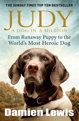 Judy: The Unforgettable Story of the Dog Who Went to War and Became a True Hero by Damien Lewis