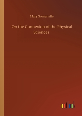 On the Connexion of the Physical Sciences by Mary Somerville
