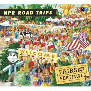 NPR Road Trips: Fairs and Festivals: Stories That Take You Away . . . by Noah Adams, National Public Radio