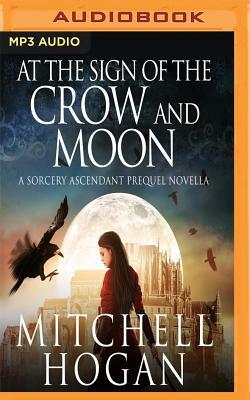 At the Sign of the Crow and Moon: A Sorcery Ascendant Prequel Novella by Mitchell Hogan