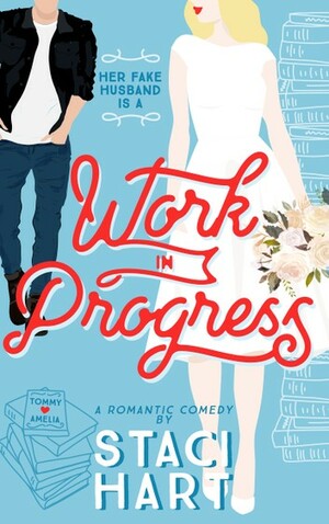 Work In Progress: A Marriage of Convenience Romantic Comedy by Staci Hart