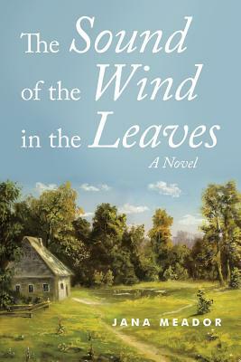 The Sound of the Wind in the Leaves by Jana Meador