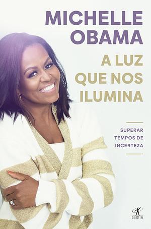 A luz que nos ilumina: Superar tempos de incerteza by Michelle Obama, Michelle Obama