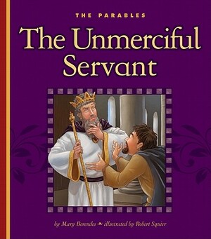 The Unmerciful Servant: Matthew 18:21-35 by Mary Berendes