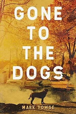 Gone to the Dogs by Mark Towse