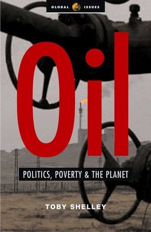 Oil: Politics, Poverty and the Planet by Toby Shelley