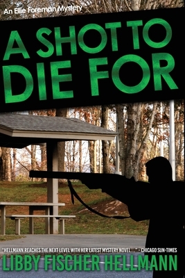 A Shot To Die For: An Ellie Foreman Mystery by Libby Fischer Hellmann