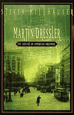 Martin Dressler: the Tale of an American Dreamer by Steven Millhauser