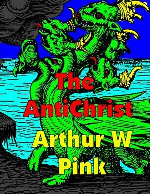 The AntiChrist: Low Tide Press Large Print Edition by Arthur W. Pink