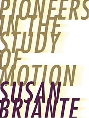 Pioneers In The Study Of Motion by Susan Briante
