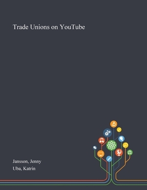 Trade Unions on YouTube by Katrin Uba, Jenny Jansson