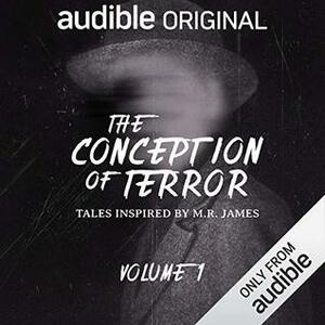 The Conception of Terror: Tales Inspired by M. R. James - Volume 1 by Robert Bathurst, Tom Burke, Pearl Mackie, Jonathan Barnes, M.R. James, Anna Maxwell Martin, Stephen Gallagher, Jeff Rawle, A.K. Benedict, Andy Nyman, Reece Shearsmith, Mark Morris, Alice Lowe, Rosa Coduri