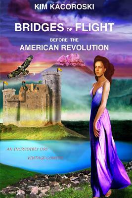 Bridges of Flight before the American Revolution: Book Five of the Flight Series by Kim Kacoroski