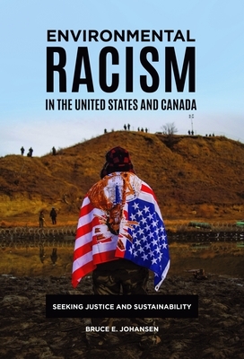 Environmental Racism in the United States and Canada: Seeking Justice and Sustainability by Bruce E. Johansen