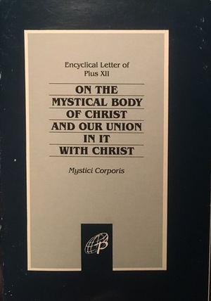 On the Mystical Body of Christ and Our Union in It with Christ by Pope Pius XII