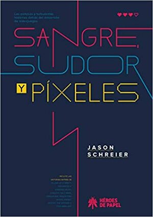 Sangre, Sudor Y Pixeles by Jason Schreier