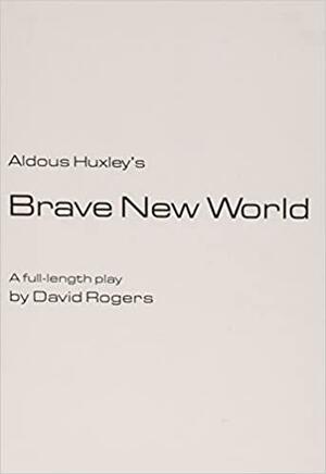 Brave New World: A Play by David Rogers