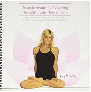 Transformational Teaching Through Yoga Adjustments: Adjustments and Strategies to Build a Thriving and Sustainable Yoga Career by Stacy McCarthy, Lynn Truong