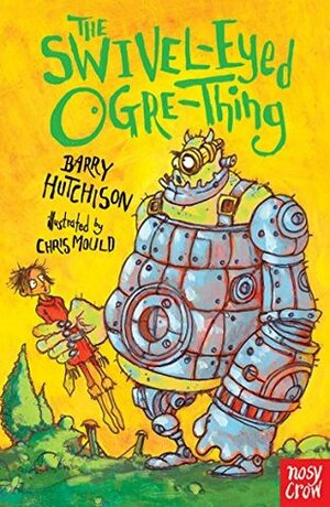 The Swivel-Eyed Ogre-Thing by Chris Mould, Barry Hutchison