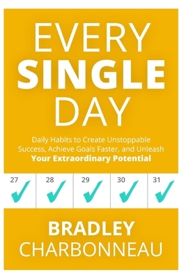 Every Single Day: A simple prescription for transformation by Bradley Charbonneau