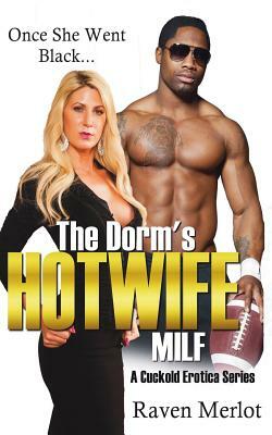 The Dorm's Hotwife Milf - A Cuckold Erotica Series: Once She Went Black... by Raven Merlot