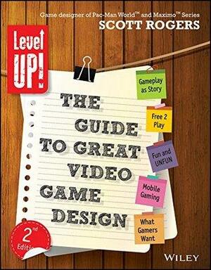 Level Up! The Guide to Great Video Game Design by Scott Rogers