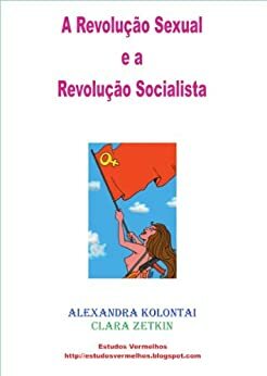 A Revolução Sexual e a Revolução Socialista by Vladimir Lenin, Clara Zetkin, Alexandra Kollontai
