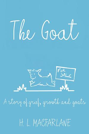 The Goat: A story of grief, growth and goats by H.L. Macfarlane
