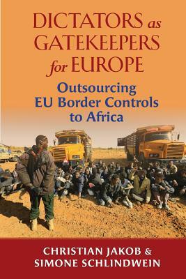 Dictators as Gatekeepers: Outsourcing EU border &#8232;controls to Africa by Christian Jakob, Simone Schlindwein