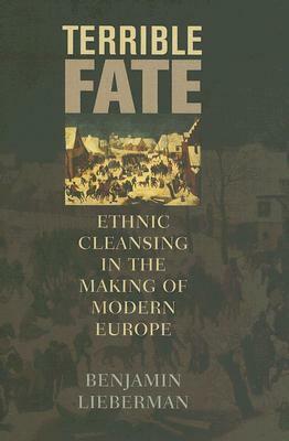 Terrible Fate: Ethnic Cleansing in the Making of Modern Europe by Benjamin Lieberman